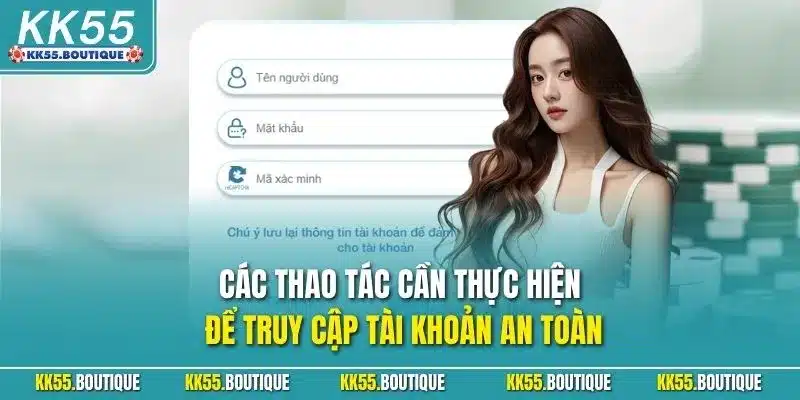 Các thao tác cần thực hiện để truy cập tài khoản an toàn