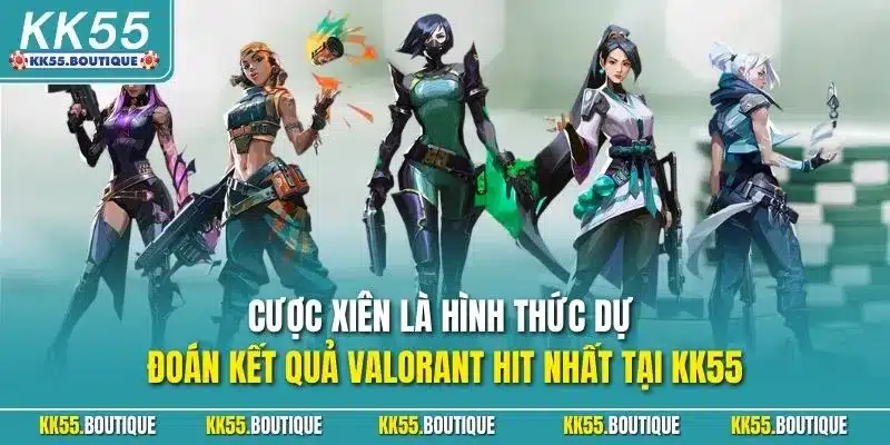 Cược xiên là hình thức dự đoán kết quả Valorant hit nhất tại KK55