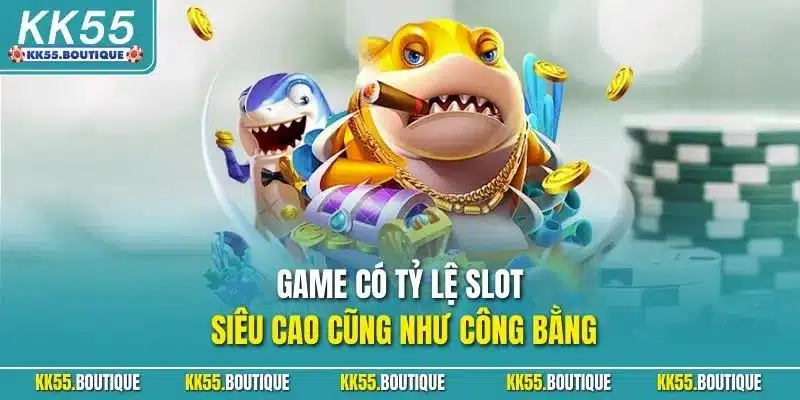 Game có tỷ lệ slot siêu cao cũng như công bằng