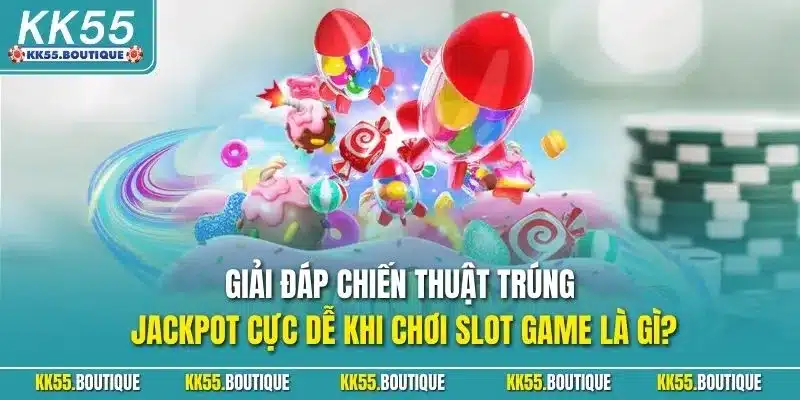 Giải đáp chiến thuật trúng Jackpot cực dễ khi chơi Slot game là gì?