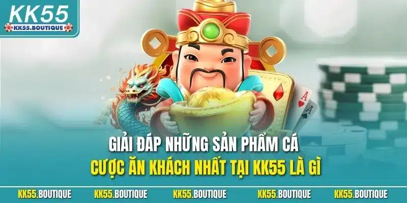 Giải đáp những sản phẩm cá cược ăn khách nhất tại KK55 là gì