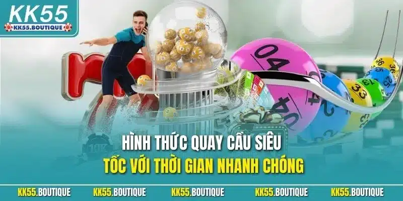 Hình thức quay cầu siêu tốc với thời gian nhanh chóng