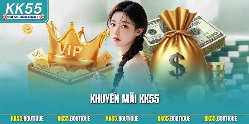 Khuyến Mãi KK55 Hấp Dẫn, Ưu Đãi Dễ Nhận Cho Hội Viên 2025