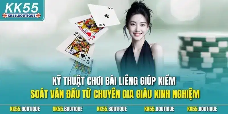 Kỹ thuật chơi bài liêng giúp kiểm soát ván đấu từ chuyên gia giàu kinh nghiệm