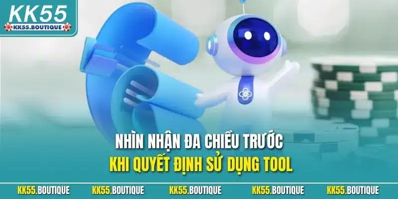 Nhìn nhận đa chiều trước khi quyết định sử dụng tool